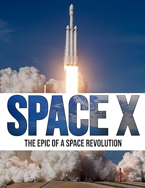 SpaceX: The Epic of a Space Revolution