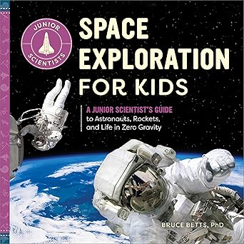 Space Exploration for Kids: A Junior Scientist's Guide to Astronauts, Rockets, and Life in Zero Gravity