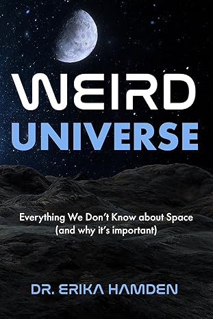 Weird Universe: Everything We Don’t Know About Space (and Why It’s Important)